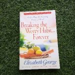 Breaking the Worry Habit...Forever!: God’s Plan for Lasting Peace of Mind Elizabeth George